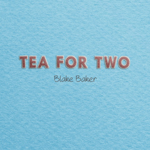 ดาวน์โหลดและฟังเพลง Tea for two พร้อมเนื้อเพลงจาก Blake Baker
