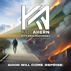 ดาวน์โหลดและฟังเพลง Good Will Come (Reprise) พร้อมเนื้อเพลงจาก Kyle Ahern