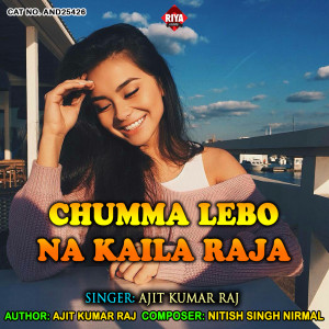 Listen to Chumma Lebo Na Kaila Raja song with lyrics from Ajit Kumar Raj