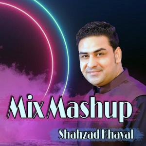 收聽Shahzad Khayal的Mix Mashup歌詞歌曲