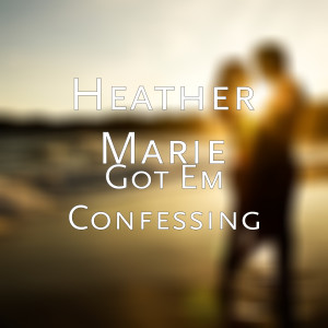 Got Em Confessing (Explicit) dari Heather Marie