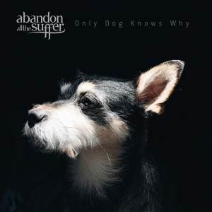Abandon All the Suffer的專輯Only Dog Knows Why