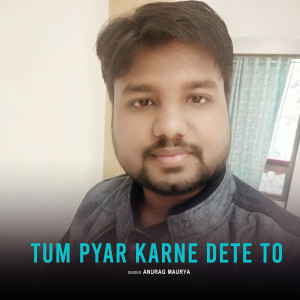 Listen to Tum Pyar Karne Dete To song with lyrics from Anurag Maurya
