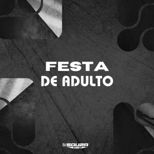 Album FESTA DE ADULTO (Explicit) from DJ Souza 061