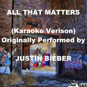 ดาวน์โหลดและฟังเพลง All That Matters (Karaoke Version) [Originally Performed by Justin Bieber] พร้อมเนื้อเพลงจาก Out Trax