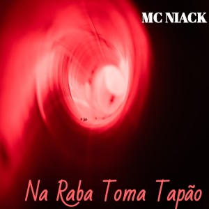 收听Mc Niack的Na Raba Toma Tapão歌词歌曲