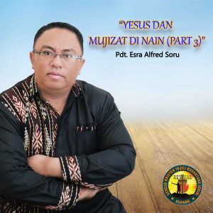 收聽Pdt. Esra Alfred Soru的Yesus Dan Mujizat Di Nain, Pt. 3歌詞歌曲