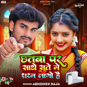 Listen to Chhatba Par Sathe Sute Me Sharam Lago Hai song with lyrics from Abhishek Raja