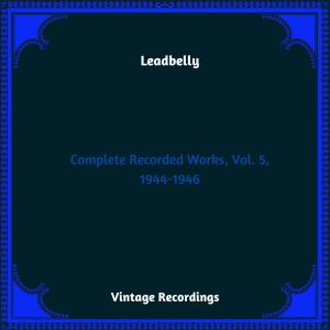 Album Complete Recorded Works, Vol. 5, 1944-1946 (Hq remastered 2023) from Leadbelly