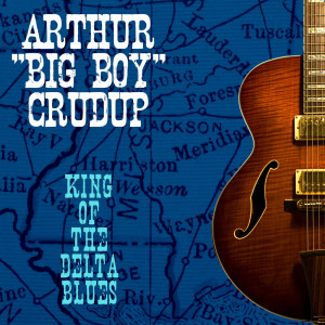 Album King of the Delta Blues from Arthur "Big Boy" Crudup
