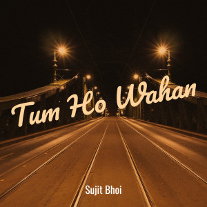Listen to Tum Ho Wahan song with lyrics from Sujit Bhoi
