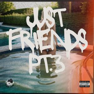 ดาวน์โหลดและฟังเพลง Just Friends Pt. 3 (Explicit) พร้อมเนื้อเพลงจาก Dee Low