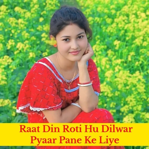 Raat Din Roti Hu Dilwar Pyaar Pane Ke  Liye