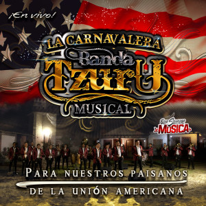Album Para Nuestros Paisanos de la Unión Americana (En Vivo) oleh La Carnavalera Banda Tzuru Musical