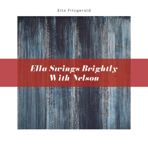 Ella Fitzgerald的專輯Ella Swings Brightly with Nelson