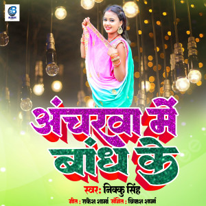 Listen to Anchara Me Bandh Ke song with lyrics from Nikku Singh