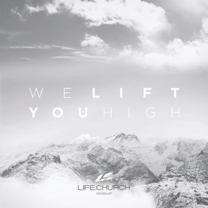 收聽Life.Church Worship的We Lift You High歌詞歌曲