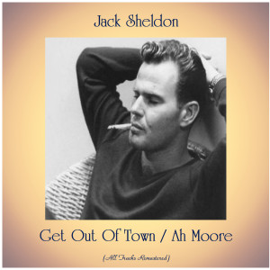 Jack Sheldon的專輯Get Out Of Town / Ah Moore (All Tracks Remastered)