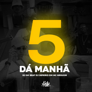 Listen to 5 DÁ MANHÃ (Explicit) song with lyrics from DJ GK BEAT