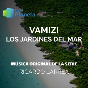 อัลบัม Por El Planeta - Vamizi Los Jardines Del Mar (Music from the Original Tv Series) ศิลปิน Ricardo Larrea