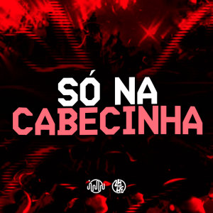 Album Só Na Cabecinha (Explicit) from DJ KLP OFC