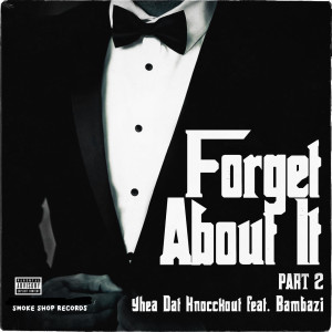 ดาวน์โหลดและฟังเพลง Forget About It, Pt. 2 (feat. Bambazi) (Explicit) พร้อมเนื้อเพลงจาก Yhea Dat Knocckout