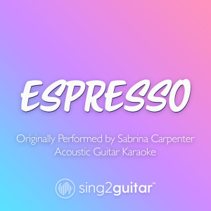 Sing2Guitar的專輯Espresso (Originally Performed by Sabrina Carpenter) (Acoustic Guitar Karaoke)