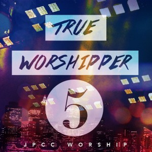 True Worshipper 5 dari JPCC Worship