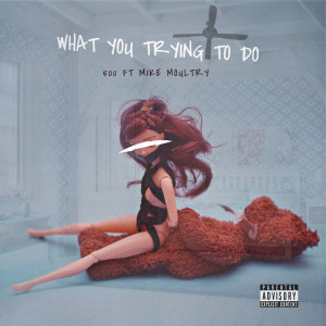 Listen to What You Trying to Do (Explicit) song with lyrics from 500