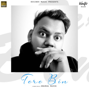 Dengarkan lagu Tere Bin nyanyian Anurag Muzik dengan lirik