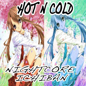 Dengarkan Hot 'n Cold (Nightcore Version) lagu dari Nightcore Ichiban dengan lirik