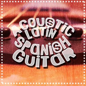 อัลบัม Acoustic Latin Spanish Guitar ศิลปิน Latin Guitar Maestros