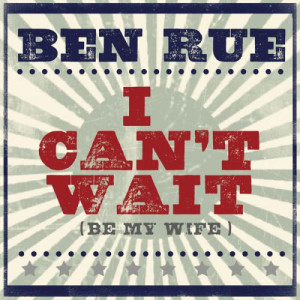 收聽Ben Rue的I Can't Wait (Be My Wife)歌詞歌曲