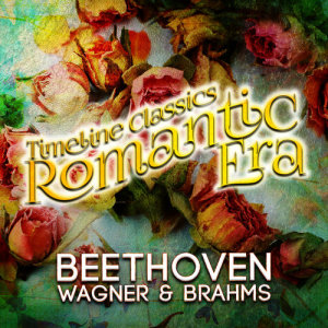 Timeline Classics: Romantic Era: Beethoven, Wagner & Brahms