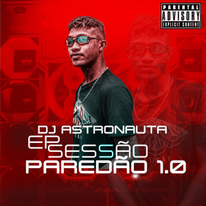 Album Sessão Paredão 1.0 (Explicit) from DJ ASTRONAUTA