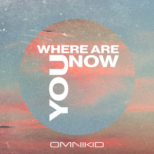 收聽Omnikid的Where Are You Now歌詞歌曲