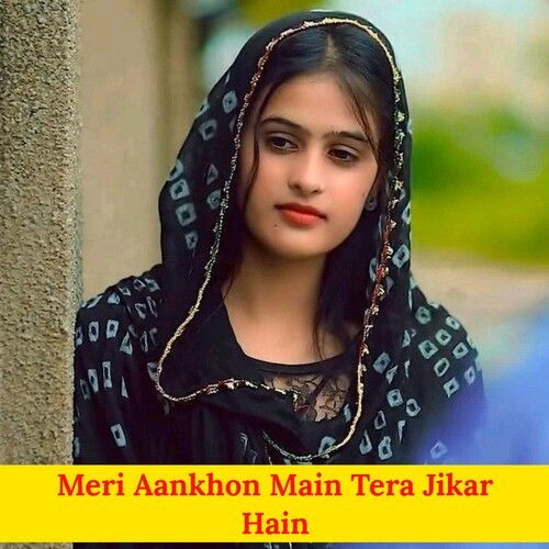 Merei Aankhon Main Tera Jikar Hain