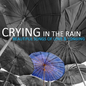 Various Artists的專輯Crying in the Rain: Beautiful Songs of Love & Longing