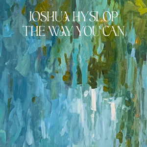 Listen to The Way You Can song with lyrics from Joshua Hyslop