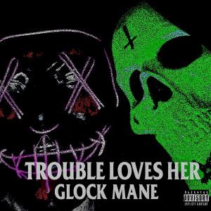 GLOCK MANE的專輯Trouble Loves Her (Explicit)