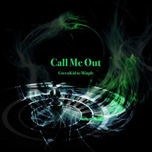 Listen to Call Me Out song with lyrics from GreenKid to Mingle