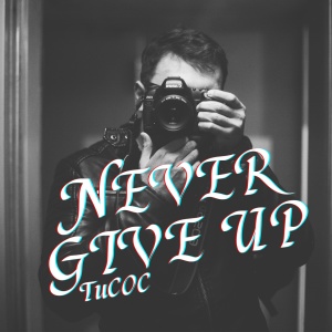 收聽TuCOC的Never Give Up歌詞歌曲