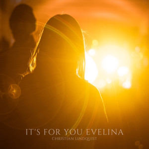 Listen to It's for You Evelina song with lyrics from Christian Lindquist