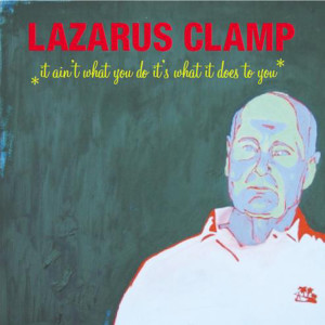 Album It Ain't What You Do, It's What It Does To You from Lazarus Clamp