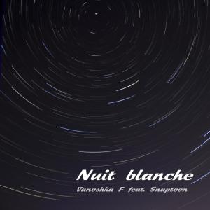 Listen to Nuit blanche (feat. Snaptoon) song with lyrics from Vanoshka F