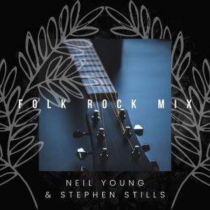 Folk Rock Mix: Neil Young & Stephen Stills