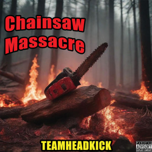 Chainsaw Massacre (Explicit) dari Teamheadkick