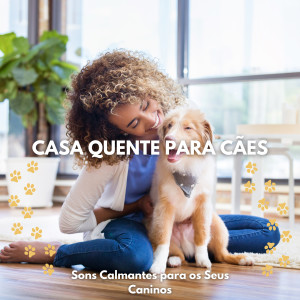 Música Para Cães Adormecidos的專輯Casa Quente para Cães: Sons Calmantes para os Seus Caninos