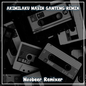Album AKIMILAKU MASIH GANTENG (Remix) oleh Noobeer Remixer