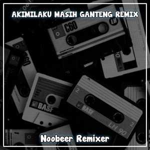 Album AKIMILAKU MASIH GANTENG (Remix) from Noobeer Remixer
